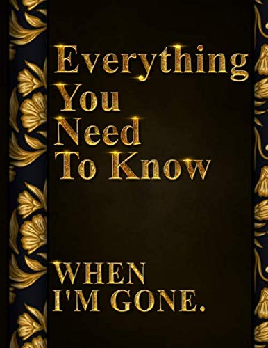 Everything You Need to Know When I'm Gone: After Death Planner, My Final Words & Thoughts, Personal Wishes, Online Accounts, Important Information ... Leave Behind I'm Dead Now What Record Keeper by After Death Planner