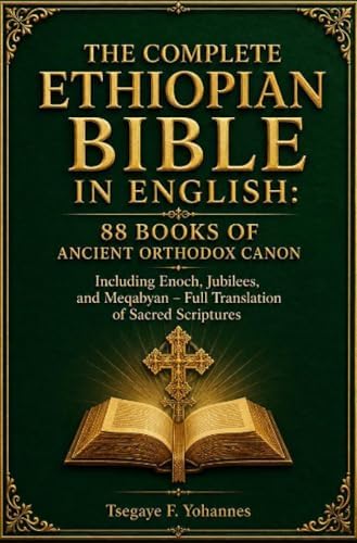 The Complete Ethiopian Bible in English: 88 Books of Ancient Orthodox Canon: Including Enoch, Jubilees, and Meqabyan – Full Translation of Sacred Scriptures by Tsegaye F. Yohannes