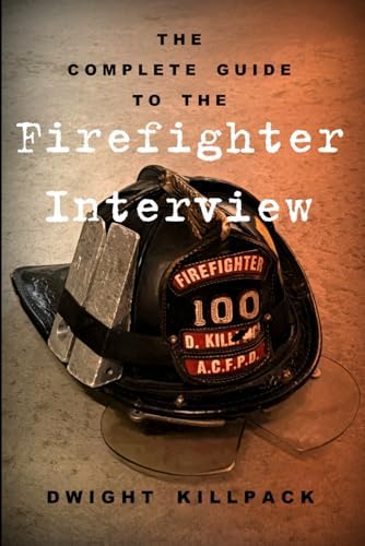 The Complete Guide to the Firefighter Interview by Dwight Killpack
