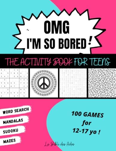 OMG I'm So Bored ! The Activity Book for Teens: 100 Games for 12-17 years old | Sudoku - Word Search - Mazes - Mandalas | Hours of Fun for Boys & Girls by La Bibli des Ados