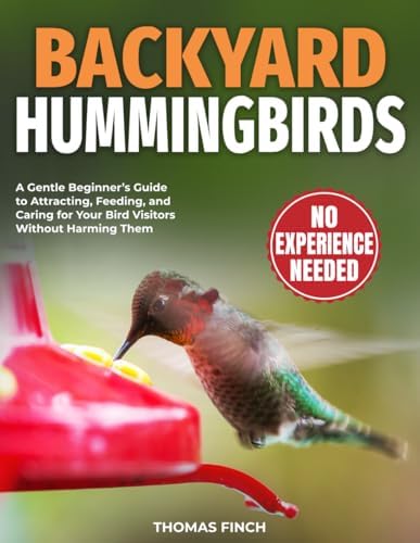 Backyard Hummingbirds: A Gentle Beginner’s Guide to Attracting, Feeding, and Caring for Your Bird Visitors Without Harming Them by Thomas Finch