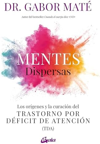 Mentes dispersas: Los orígenes y la curación del Trastorno por Déficit de Atención (TDA) (Spanish Edition) by Gabor Maté