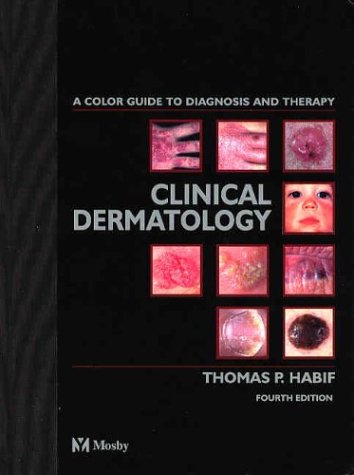 Clinical Dermatology: A Color Guide to Diagnosis and Therapy by Thomas P. Habif MD