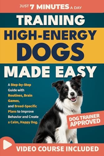 Training High-Energy Dogs Made Easy: A Step-by-Step Guide with Routines, Brain Games, and Breed-Specific Plans to Improve Behavior and Create a Calm, Happy Dog by Emma Wilder