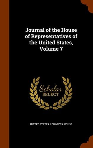 Journal of the House of Representatives of the United States, Volume 7 by United States. Congress. House