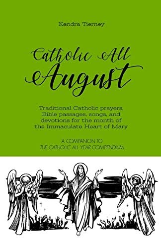 Catholic All August: Traditional Catholic prayers, Bible passages, songs, and devotions for the month of the Immaculate Heart of Mary (Catholic All Year Companion) by Kendra Tierney