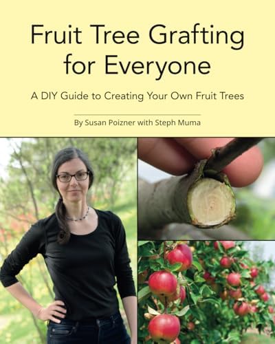 Fruit Tree Grafting for Everyone: A DIY Guide to Creating Your Own Fruit Trees (The Complete Fruit Tree Grower’s Collection) by Susan Poizner