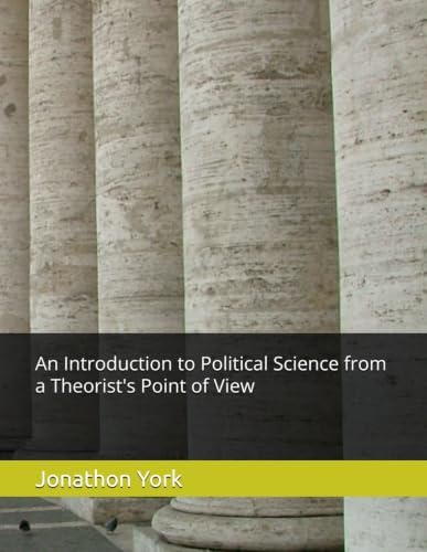 An Introduction to Political Science from a Theorist's Point of View by Jonathon York