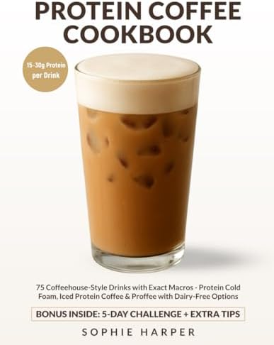 PROTEIN COFFEE COOKBOOK: 75 Coffeehouse-Style Drinks with Exact Macros — Protein Cold Foam, Iced Protein Coffee & Proffee, with Dairy-Free Options by Sophie Harper