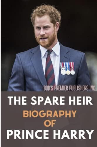 The Spare Heir: Biography of Prince Harry by Bob's Premier Publishers Inc.