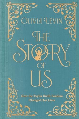The Story of Us: How the Taylor Swift Fandom Changed Our Lives by Olivia Levin