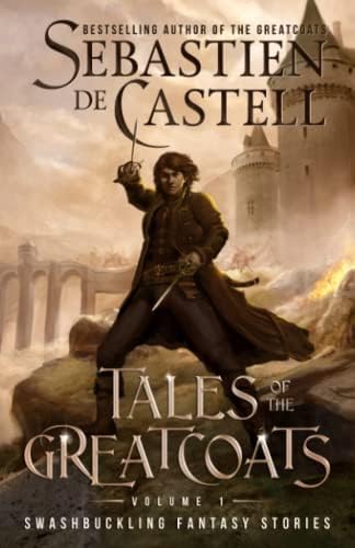 Tales of the Greatcoats Vol. 1: Swashbuckling Fantasy Stories by Sebastien de Castell