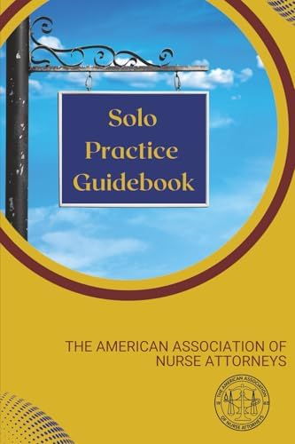 Solo Practice Guidebook by The American Association of Nurse Attorneys