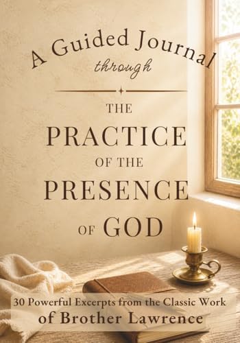 The Practice of the Presence of God | A Guided Journal & Daily Devotional for Spiritual Growth: 30 Powerful Excerpts from the Classic Work of Brother Lawrence by Darlington Flower Co