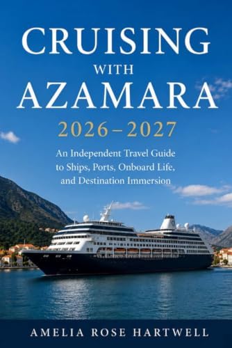 Cruising with Azamara 2026–2027: An Independent Travel Guide to Ships, Ports, Onboard Life, and Destination Immersion by Amelia Rose Hartwell