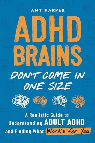 ADHD Brains Don't Come In One Size: A Realistic Guide to Understanding Adult ADHD and Finding What Works for You (Overcoming Adult ADHD Challenges) by Amy Harper