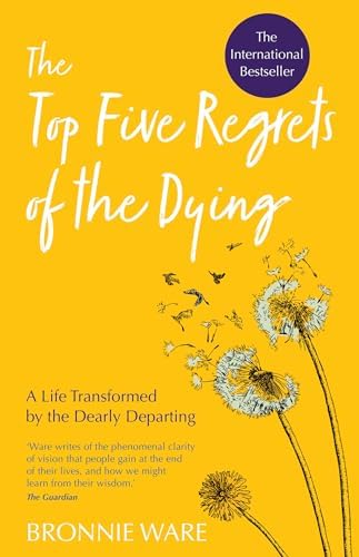 Top Five Regrets of the Dying: A Life Transformed by the Dearly Departing by Bronnie Ware