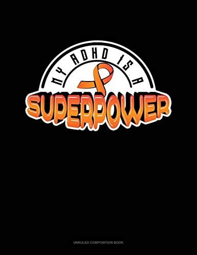 My ADHD Is A Superpower: Unruled Composition Book by Greenyx Publishing
