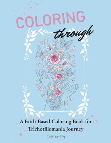 Coloring Through: A Faith-Based Coloring Book for Trichotillomania Journey by Erin May