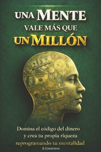 Cuando Una Mente Vale Más Que Un Millón de USD: Domina el código del dinero y crea tu propia riqueza reprogramando tu mentalidad. (Spanish Edition) by S Casanova