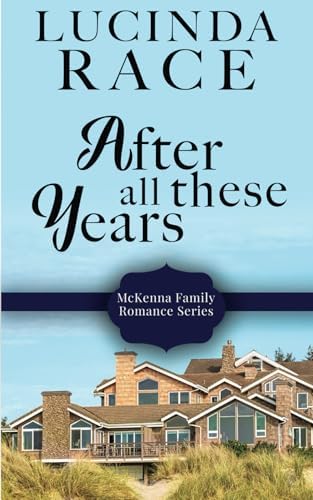 After All These Years: Later in Life Second Chance Romance (A McKenna Family Romance) by Lucinda Race