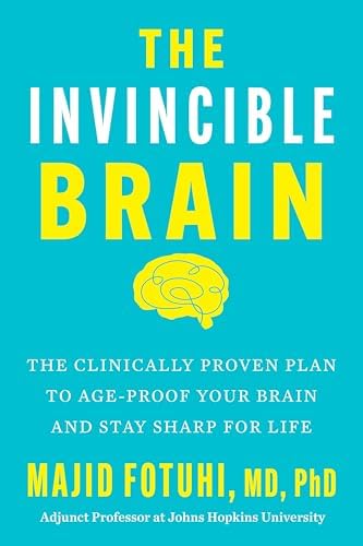 The Invincible Brain: The Clinically Proven Plan to Age-Proof Your Brain and Stay Sharp for Life – Johns Hopkins Neuroscientist's 12-Week Program to Reverse Cognitive Decline by Majid Fotuhi