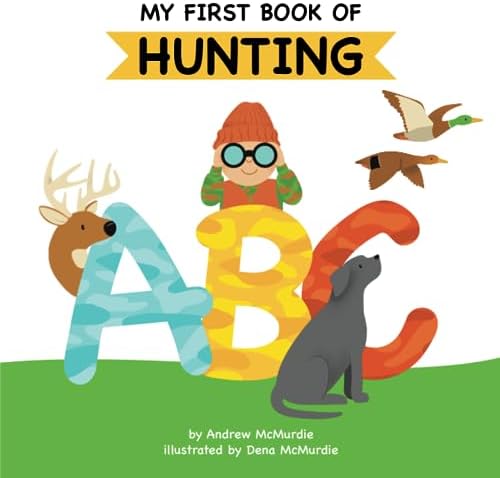 My First Book of Hunting ABC: A Rhyming Alphabet Primer for Children About Hunting and Outdoor Life by Andrew McMurdie