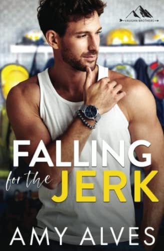 Falling for the Jerk: A Small Town, Enemies to Lovers Romance by Amy Alves