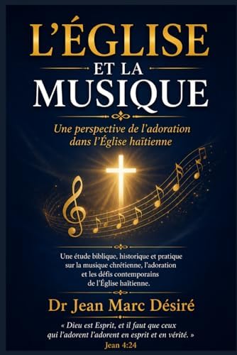 L’Église et la Musique: Une perspective de l’adoration dans l’Église haïtienne (French Edition) by Dr Jean Marc Désiré