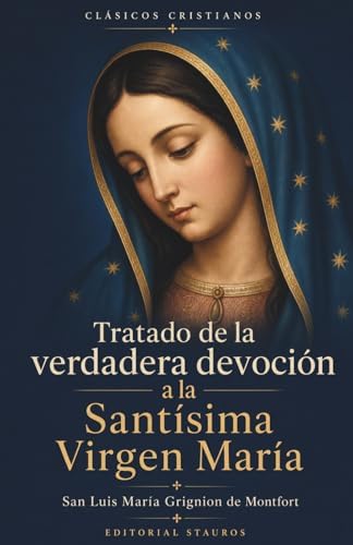 Tratado de la verdadera devoción a la Santísima Virgen María (Spanish Edition) by San Luis María Grignion de Montfort