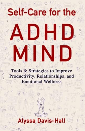 Self-Care for the ADHD Mind: Tools & Strategies to Improve Productivity, Relationships, and Emotional Wellness by Alyssa Davis-Hall