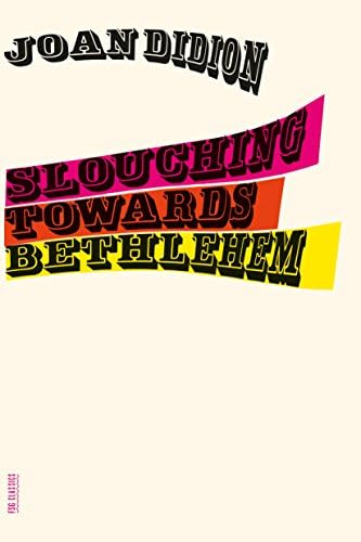 Slouching Towards Bethlehem: Essays (FSG Classics) by Joan Didion