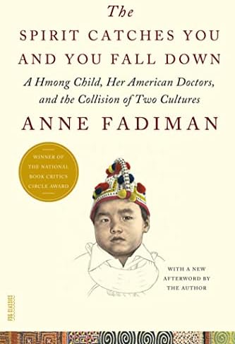 The Spirit Catches You and You Fall Down: A Hmong Child, Her American Doctors, and the Collision of Two Cultures by Anne Fadiman