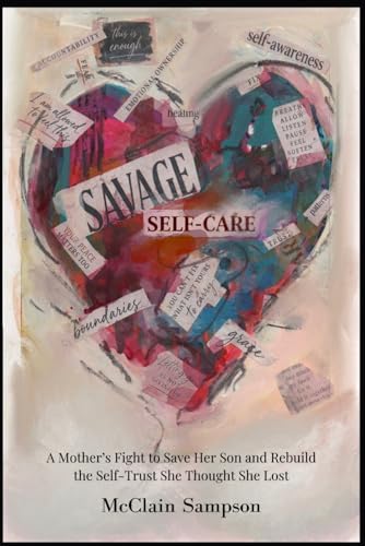 Savage Self-Care: Savage Self-Care: A Mother’s Fight to Save Her Son and Rebuild the Self-Trust She Thought She Lost by Dr. McClain Sampson