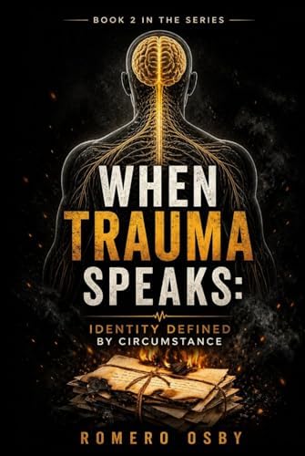 When Trauma Speaks: Identity Defined By Circumstance (The Trauma Letters Series) by Romero Osby