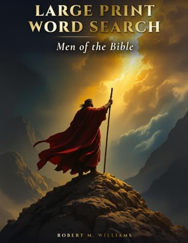 Large Print Word Search Puzzles for Adults and Seniors: Men of the Bible | 66 Faith-Themed Scripture Puzzles with Full Solutions by Robert M. Williams