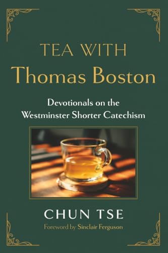 Tea with Thomas Boston: Devotionals on the Westminster Shorter Catechism by Chun Tse