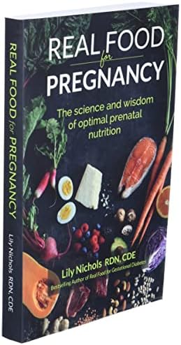 Real Food for Pregnancy: The Science and Wisdom of Optimal Prenatal Nutrition by Lily Nichols