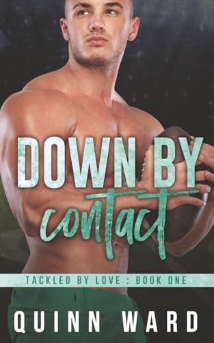 Down By Contact: A Second Chance Gay Sports Romance (Tackled By Love) by Quinn Ward