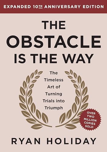 The Obstacle is the Way Expanded 10th Anniversary Edition: The Timeless Art of Turning Trials into Triumph by Ryan Holiday