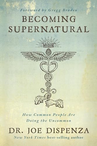 Becoming Supernatural: How Common People Are Doing the Uncommon by Dr Joe Dispenza
