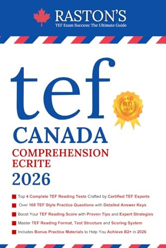 TEF Canada Comprehension Ecrite - 4 Complete TEF Reading Tests with Detailed Answer Explanations to Score B2+ on TEF Exam (TEF Canada Practice Books: Score B2+) (French Edition) by Raston's Education