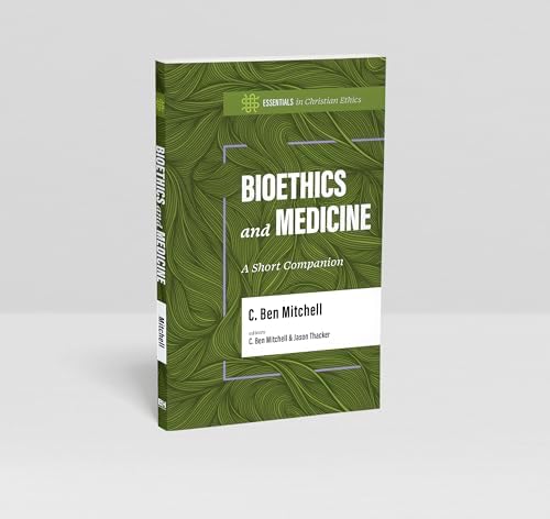 Bioethics and Medicine: A Short Companion (Essentials in Christian Ethics) by C. Ben Mitchell