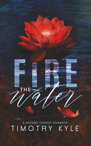 Fire the Water: A Second Chance Romance by Timothy Kyle
