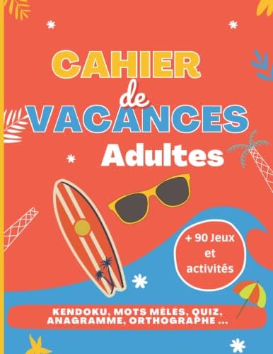 Cahier de Vacances pour Adultes: Livre de Jeux Adultes Détente - Culture Générale - Orthographe (French Edition) by Logik Editions