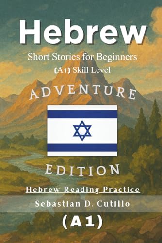 Hebrew Short Stories for Beginners (A1) Skill Level - Adventure Edition - Hebrew Reading Practice (Hebrew Short Stories (CEFR Leveled Language Learning)) by Sebastian D. Cutillo