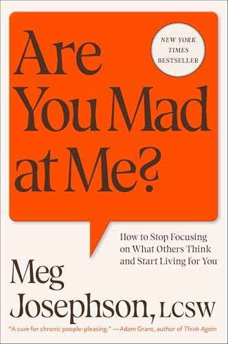 Are You Mad at Me?: How to Stop Focusing on What Others Think and Start Living for You by Meg Josephson