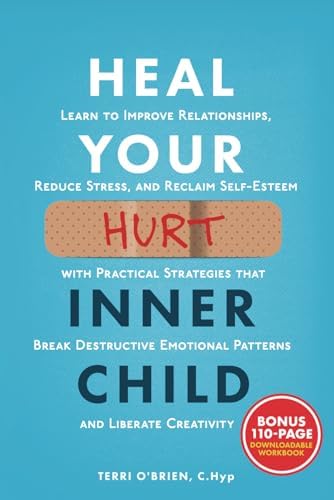 Heal Your Hurt Inner Child: Learn to Improve Relationships, Reduce Stress, and Reclaim Self-Esteem with Practical Strategies That Break Destructive ... (Solutions for ADHD and the Inner Child) by Terri O'Brien