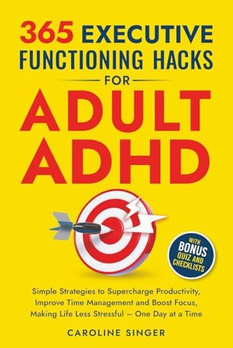 365 Executive Functioning Hacks for Adult ADHD: Simple Strategies to Supercharge Productivity, Improve Time Management and Boost Focus, Making Life ... a Time (The ADHD Success Toolkit for Adults) by Caroline Singer