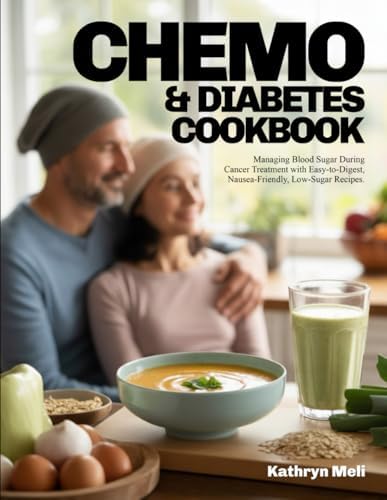 CHEMO & DIABETES COOKBOOK: Managing Blood Sugar During Cancer Treatment with Easy-to-Digest, Nausea-Friendly, Low-Sugar Recipes. (Finally, a diabetes ... your roots while protecting your health.) by Kathryn Meli
